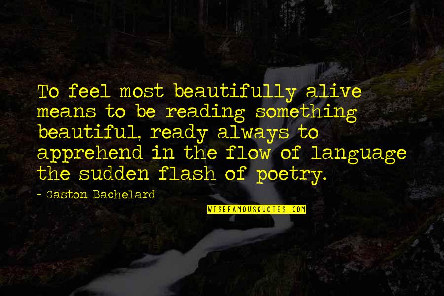 Flash'd Quotes By Gaston Bachelard: To feel most beautifully alive means to be