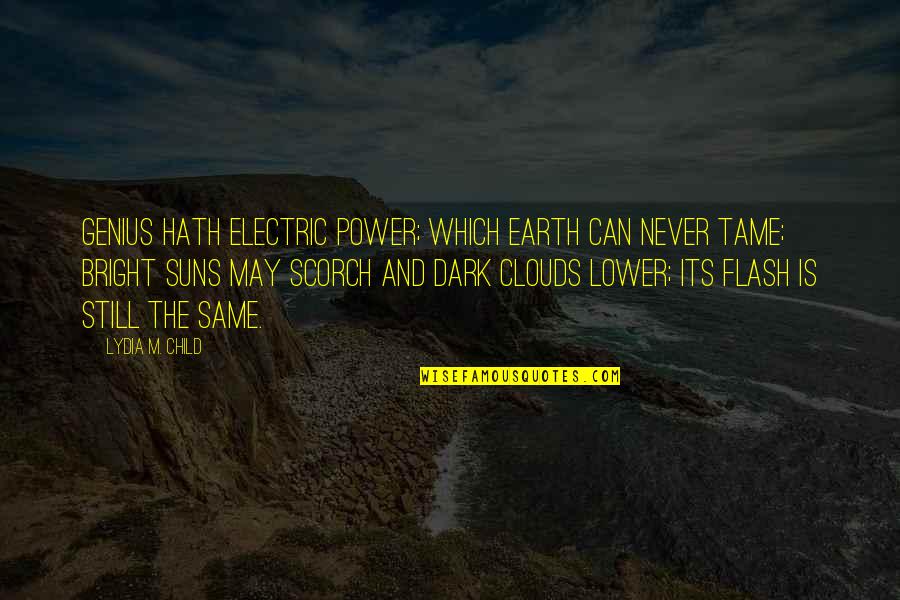 Flash'd Quotes By Lydia M. Child: Genius hath electric power; Which earth can never