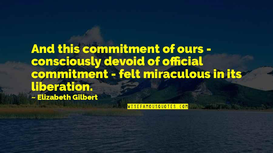 Flashdance Quotes By Elizabeth Gilbert: And this commitment of ours - consciously devoid