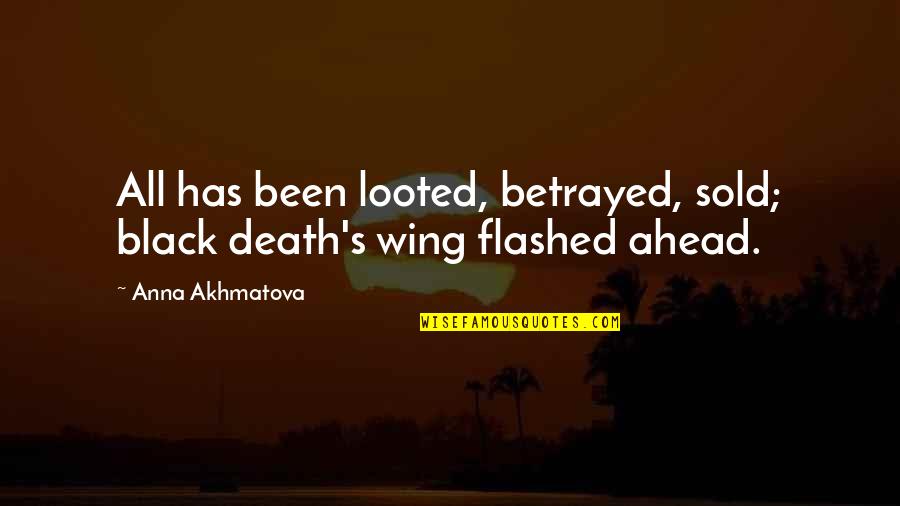Flashed Quotes By Anna Akhmatova: All has been looted, betrayed, sold; black death's
