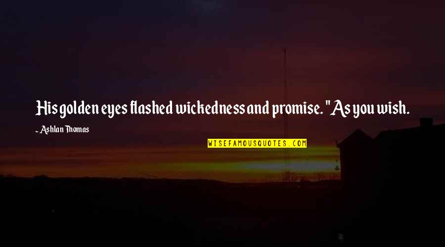 Flashed Quotes By Ashlan Thomas: His golden eyes flashed wickedness and promise. "As