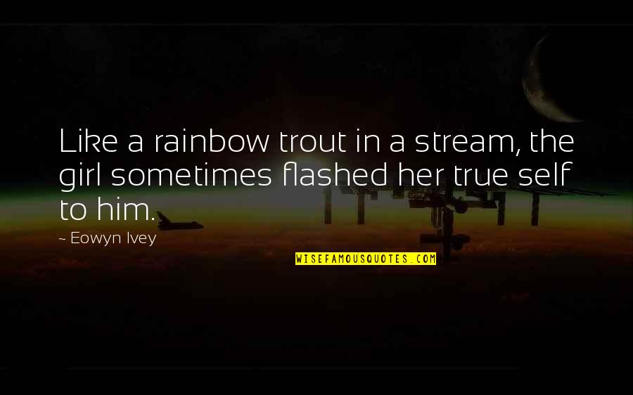 Flashed Quotes By Eowyn Ivey: Like a rainbow trout in a stream, the