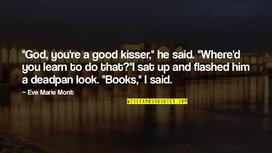 Flashed Quotes By Eve Marie Mont: "God, you're a good kisser," he said. "Where'd