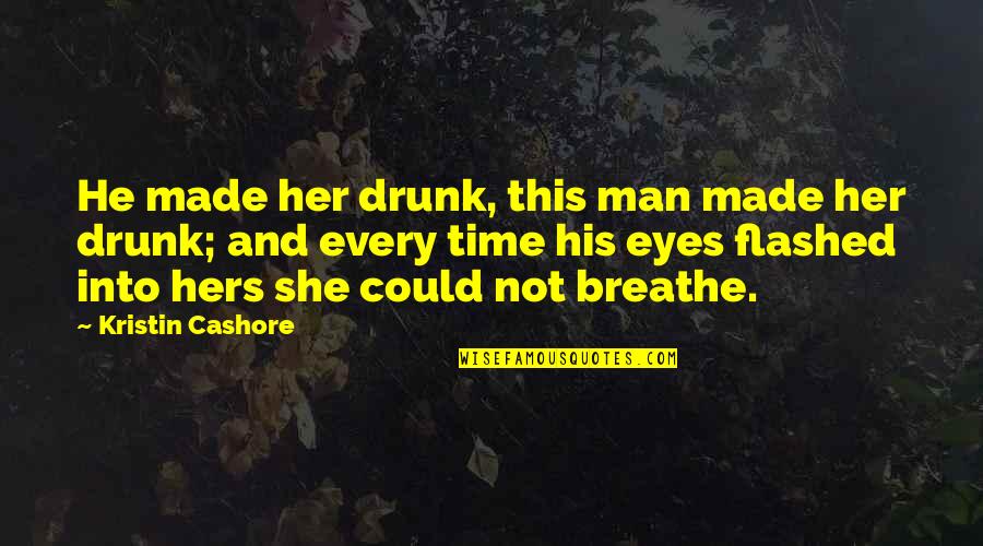 Flashed Quotes By Kristin Cashore: He made her drunk, this man made her