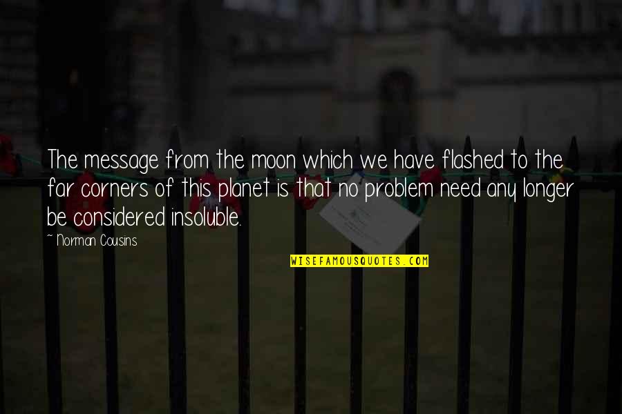 Flashed Quotes By Norman Cousins: The message from the moon which we have
