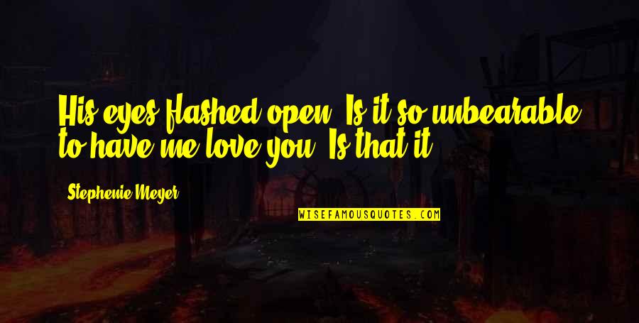 Flashed Quotes By Stephenie Meyer: His eyes flashed open. Is it so unbearable