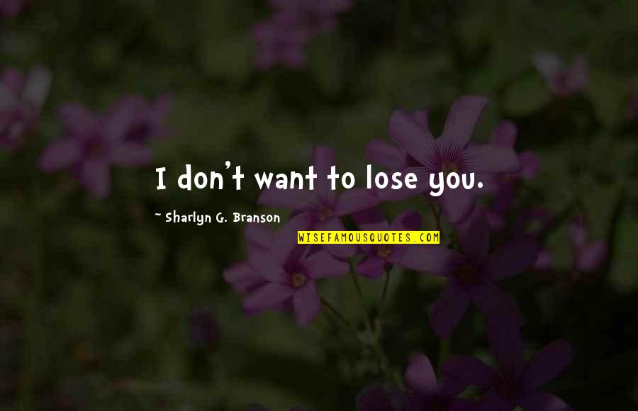 Flasher Quotes By Sharlyn G. Branson: I don't want to lose you.