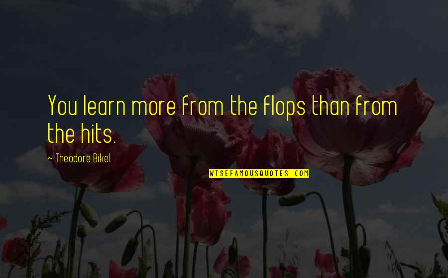 Flasher Quotes By Theodore Bikel: You learn more from the flops than from