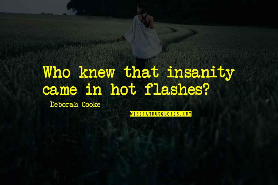 Flashes Quotes By Deborah Cooke: Who knew that insanity came in hot flashes?