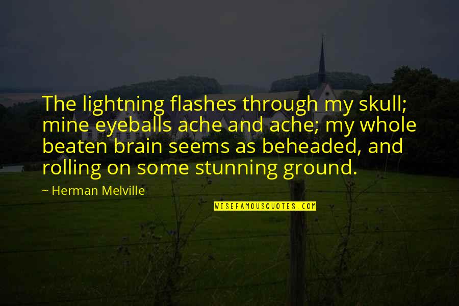 Flashes Quotes By Herman Melville: The lightning flashes through my skull; mine eyeballs