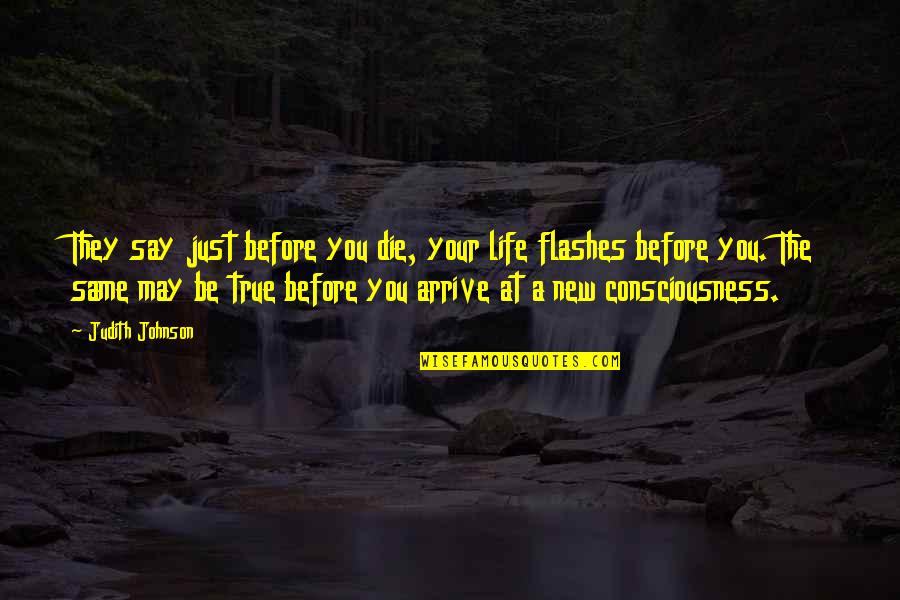 Flashes Quotes By Judith Johnson: They say just before you die, your life