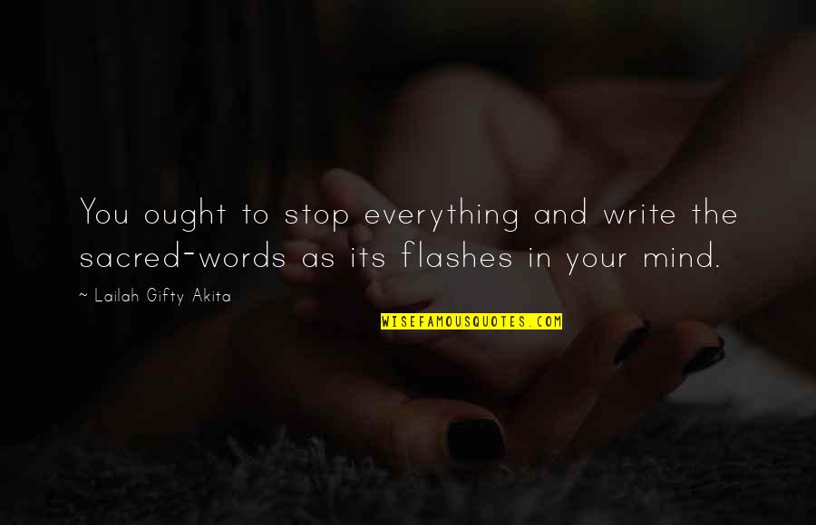 Flashes Quotes By Lailah Gifty Akita: You ought to stop everything and write the