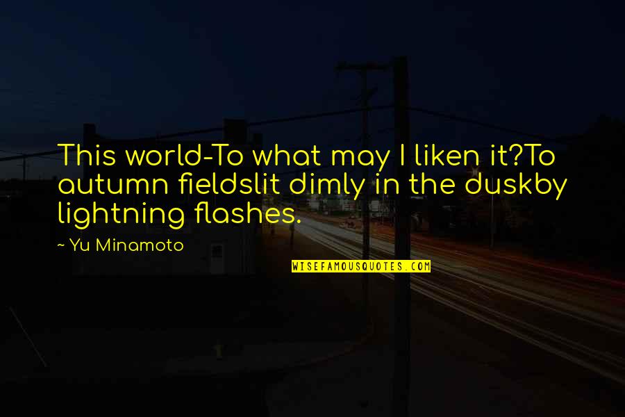 Flashes Quotes By Yu Minamoto: This world-To what may I liken it?To autumn