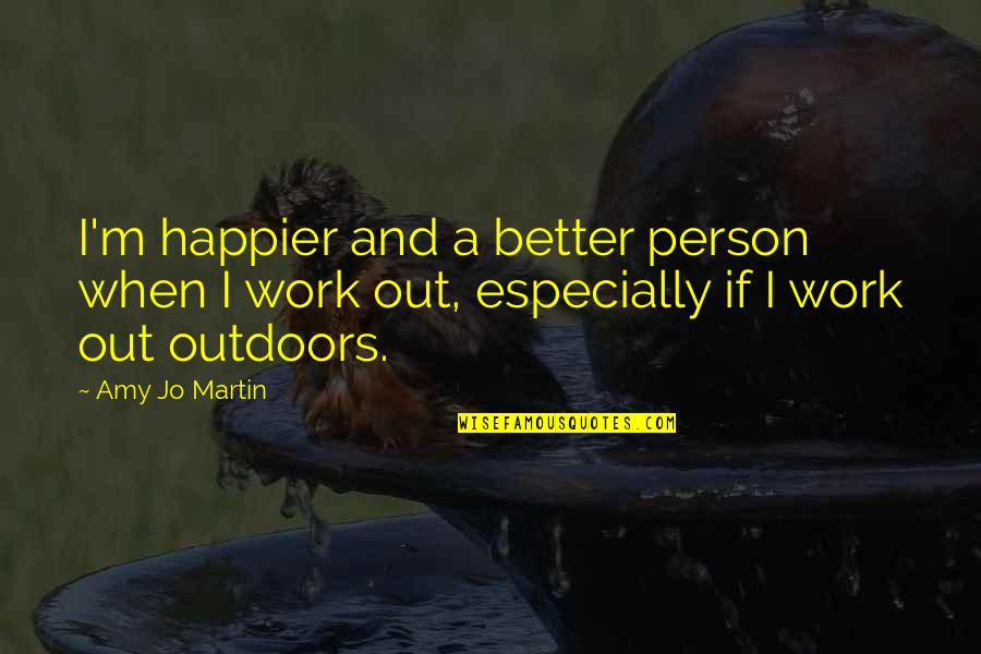 Flashflashflashes Quotes By Amy Jo Martin: I'm happier and a better person when I