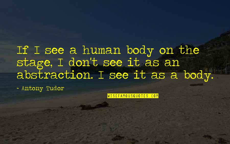 Flashflashflashes Quotes By Antony Tudor: If I see a human body on the