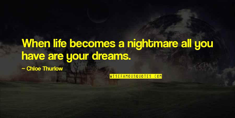 Flashflashflashes Quotes By Chloe Thurlow: When life becomes a nightmare all you have