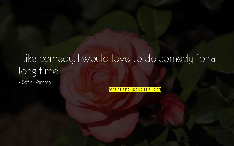 Flashforward Season Quotes By Sofia Vergara: I like comedy. I would love to do Flashforward Season Quotes By Sofia Vergara: I like comedy. I would love to do