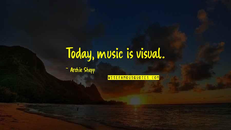 Flashguns Quotes By Archie Shepp: Today, music is visual. Flashguns Quotes By Archie Shepp: Today, music is visual.
