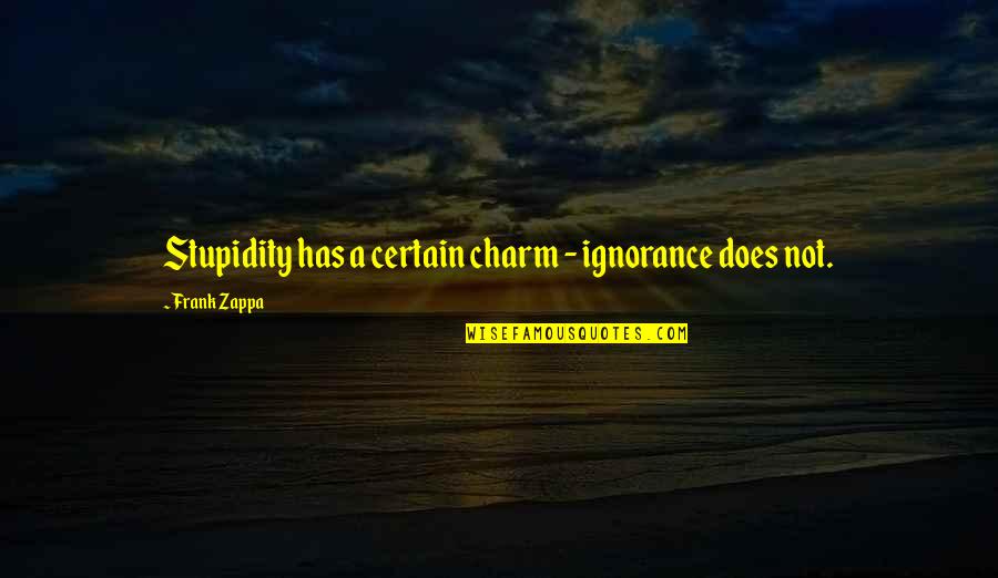 Flashguns Quotes By Frank Zappa: Stupidity has a certain charm - ignorance does