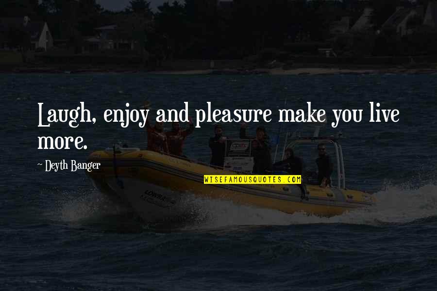 Flashier Quotes By Deyth Banger: Laugh, enjoy and pleasure make you live more.