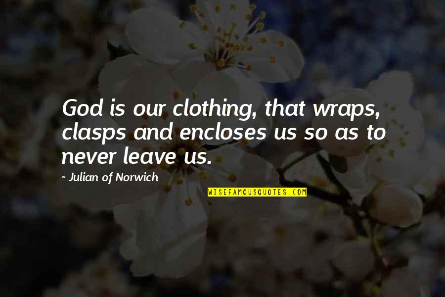 Flashier Quotes By Julian Of Norwich: God is our clothing, that wraps, clasps and