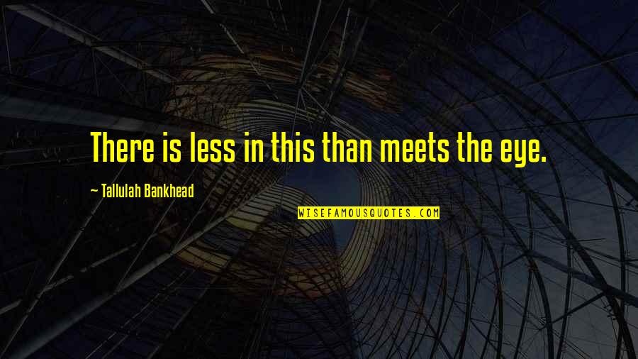 Flashier Quotes By Tallulah Bankhead: There is less in this than meets the