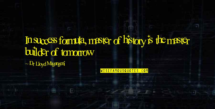 Flashiest Quotes By Dr Lloyd Magangeni: In success formula, master of history is the