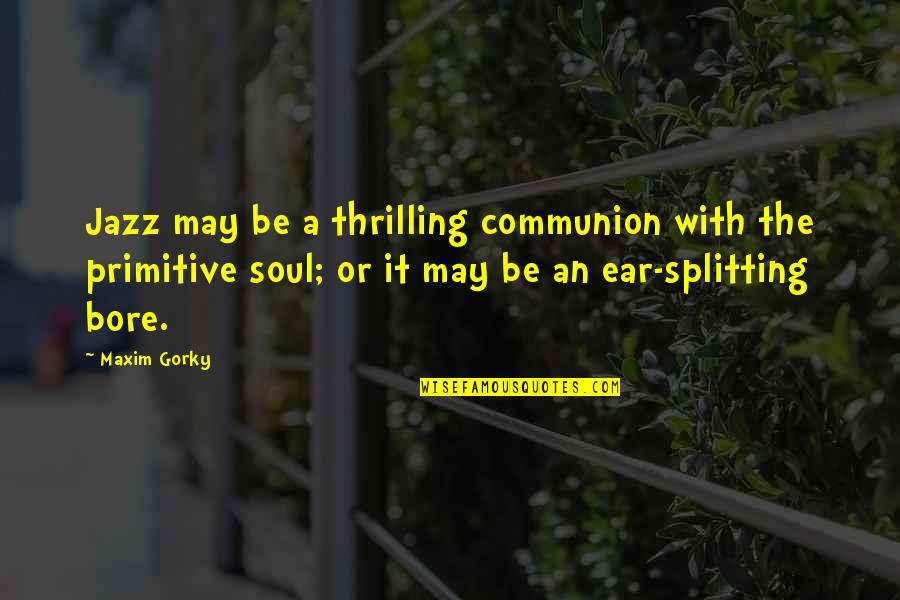 Flashiest Quotes By Maxim Gorky: Jazz may be a thrilling communion with the