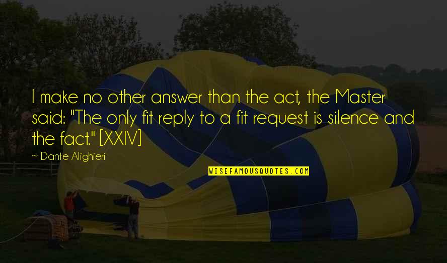 Flashiness Quotes By Dante Alighieri: I make no other answer than the act, Flashiness Quotes By Dante Alighieri: I make no other answer than the act,
