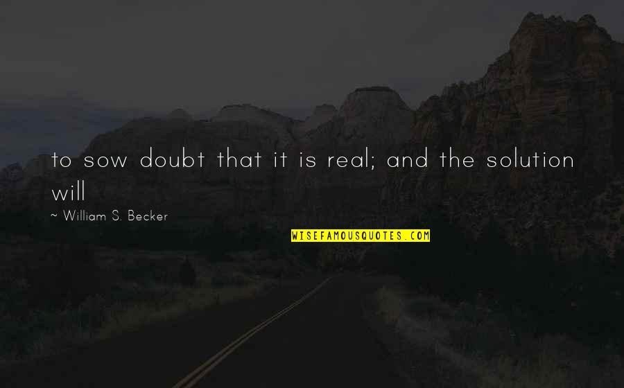 Flashing Back Quotes By William S. Becker: to sow doubt that it is real; and