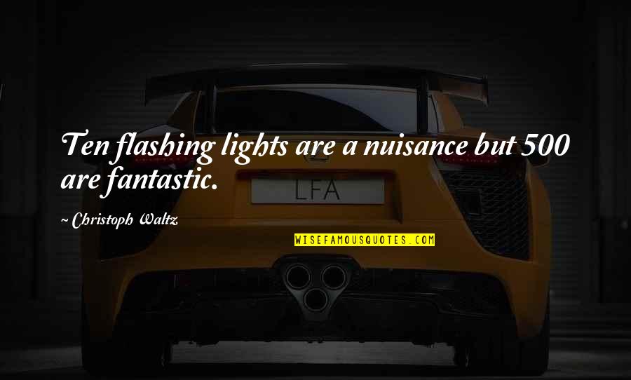 Flashing Lights Quotes By Christoph Waltz: Ten flashing lights are a nuisance but 500