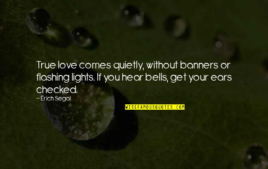 Flashing Lights Quotes By Erich Segal: True love comes quietly, without banners or flashing