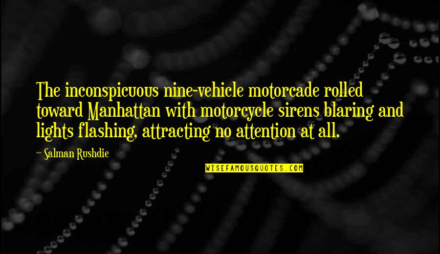 Flashing Lights Quotes By Salman Rushdie: The inconspicuous nine-vehicle motorcade rolled toward Manhattan with