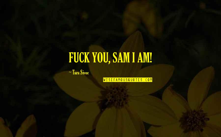 Flashlight Lyrics Quotes By Tara Sivec: FUCK YOU, SAM I AM!