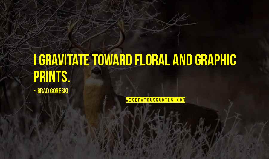 Flashman Megaman Quotes By Brad Goreski: I gravitate toward floral and graphic prints.