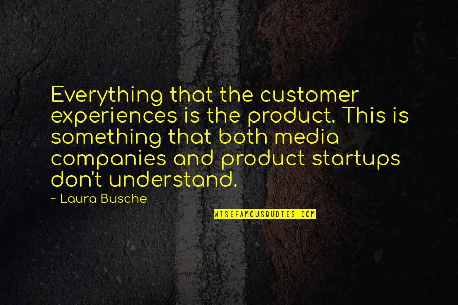 Flashman Megaman Quotes By Laura Busche: Everything that the customer experiences is the product.