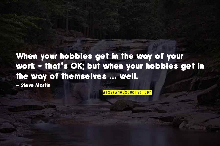 Flashmaster Ebay Quotes By Steve Martin: When your hobbies get in the way of Flashmaster Ebay Quotes By Steve Martin: When your hobbies get in the way of