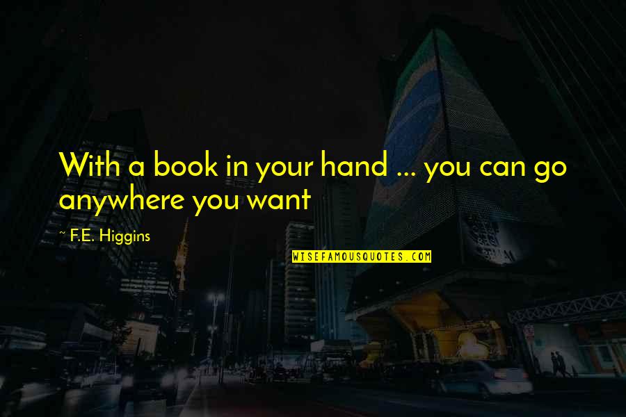 Flashpoint Inspirational Quotes By F.E. Higgins: With a book in your hand ... you Flashpoint Inspirational Quotes By F.E. Higgins: With a book in your hand ... you