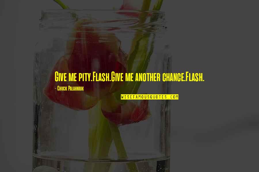 Flash's Quotes By Chuck Palahniuk: Give me pity.Flash.Give me another chance.Flash.