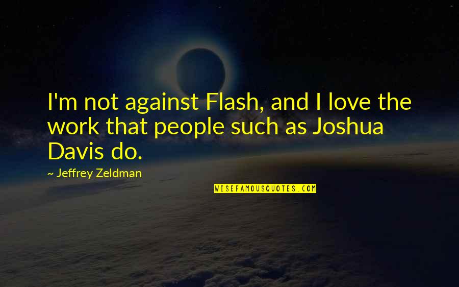 Flash's Quotes By Jeffrey Zeldman: I'm not against Flash, and I love the