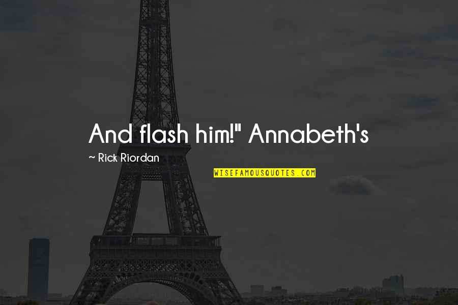 Flash's Quotes By Rick Riordan: And flash him!" Annabeth's Flash's Quotes By Rick Riordan: And flash him!" Annabeth's