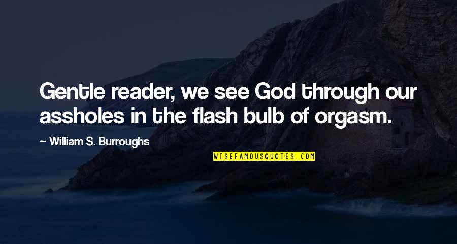 Flash's Quotes By William S. Burroughs: Gentle reader, we see God through our assholes