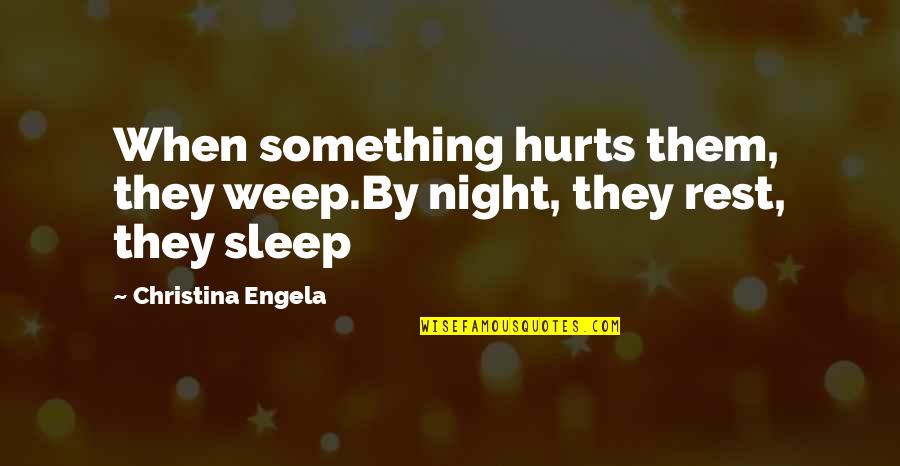 Flashy Lifestyle Quotes By Christina Engela: When something hurts them, they weep.By night, they Flashy Lifestyle Quotes By Christina Engela: When something hurts them, they weep.By night, they
