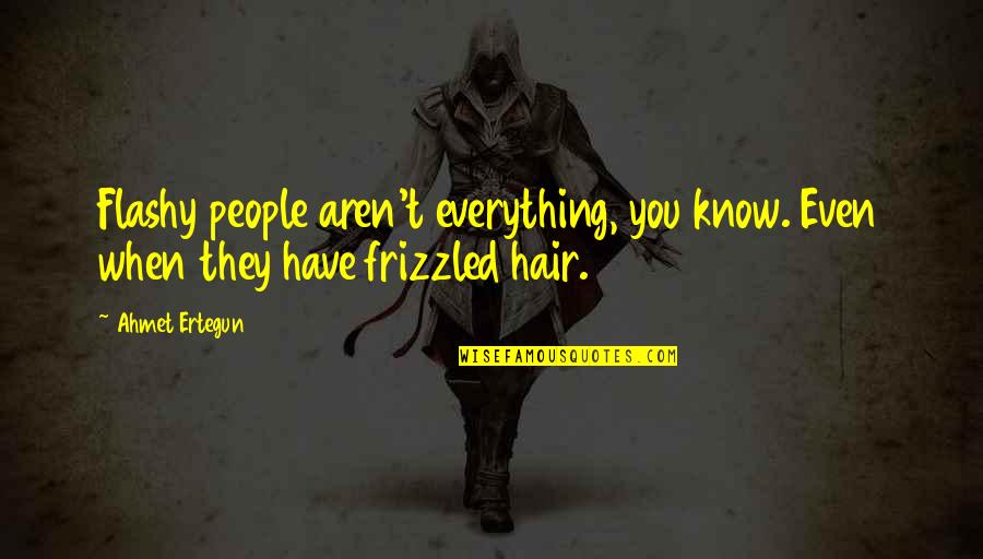 Flashy Quotes By Ahmet Ertegun: Flashy people aren't everything, you know. Even when