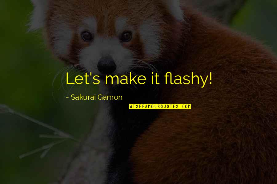 Flashy Quotes By Sakurai Gamon: Let's make it flashy!