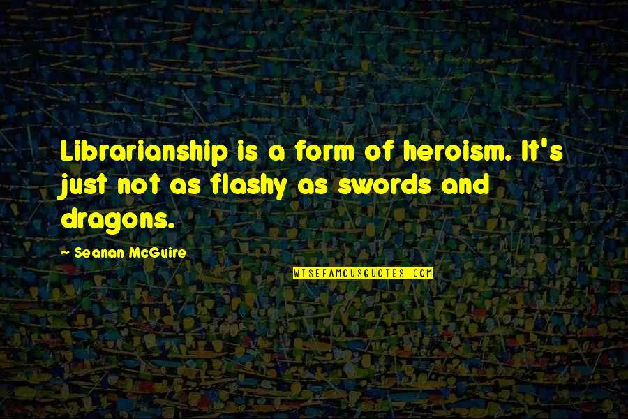 Flashy Quotes By Seanan McGuire: Librarianship is a form of heroism. It's just