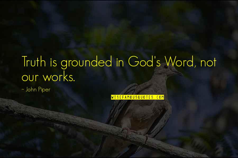Flaska Water Quotes By John Piper: Truth is grounded in God's Word, not our