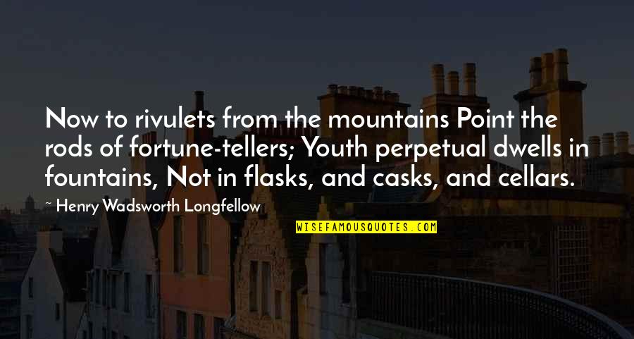 Flasks Quotes By Henry Wadsworth Longfellow: Now to rivulets from the mountains Point the