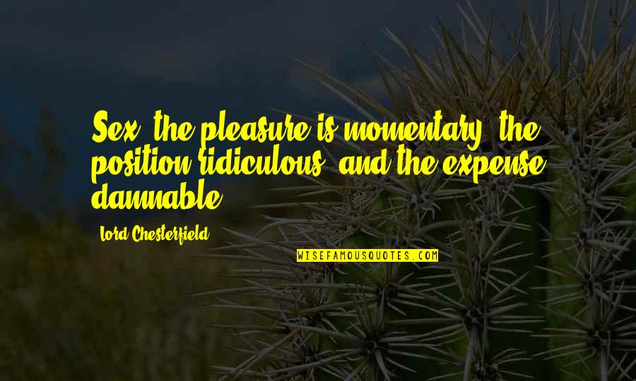 Flasks Quotes By Lord Chesterfield: Sex: the pleasure is momentary, the position ridiculous,
