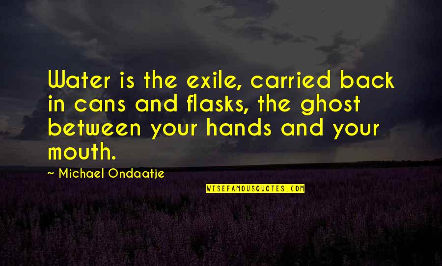 Flasks Quotes By Michael Ondaatje: Water is the exile, carried back in cans